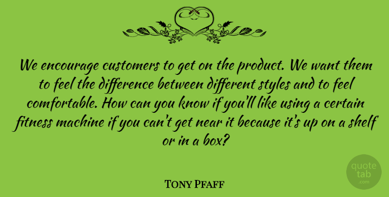 Tony Pfaff Quote About Certain, Customers, Difference, Encourage, Fitness: We Encourage Customers To Get...