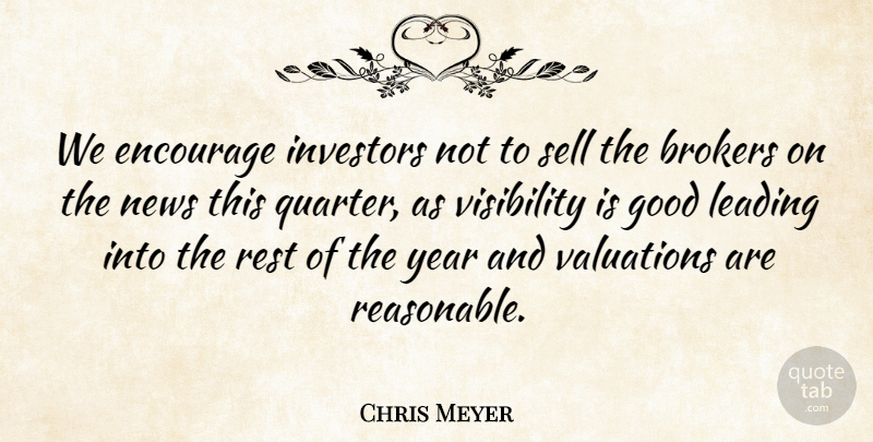 Chris Meyer Quote About Encourage, Good, Investors, Leading, News: We Encourage Investors Not To...