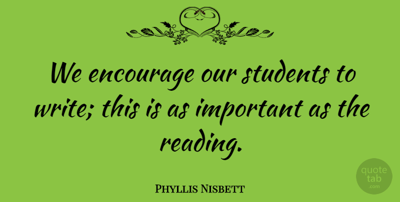 Phyllis Nisbett Quote About Encourage, Students: We Encourage Our Students To...