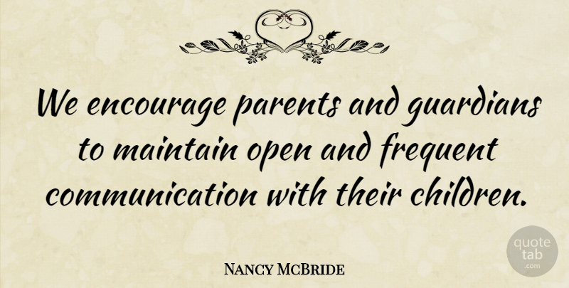 Nancy McBride Quote About Communication, Encourage, Frequent, Guardians, Maintain: We Encourage Parents And Guardians...