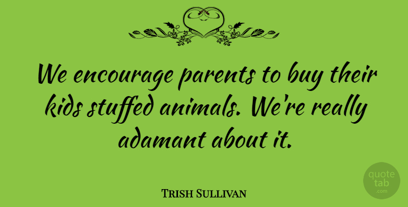 Trish Sullivan Quote About Animals, Buy, Encourage, Kids, Parents: We Encourage Parents To Buy...