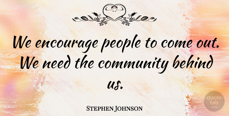 Stephen Johnson Quote About Behind, Community, Encourage, People: We Encourage People To Come...