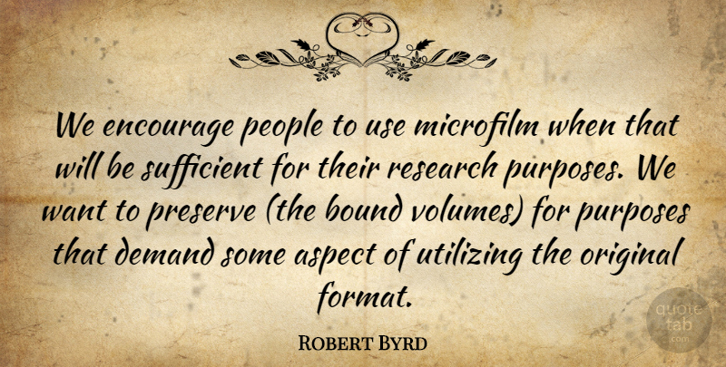 Robert Byrd Quote About Aspect, Bound, Demand, Encourage, Original: We Encourage People To Use...