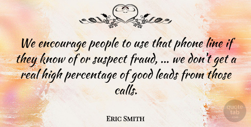 Eric Smith Quote About Encourage, Good, High, Leads, Line: We Encourage People To Use...