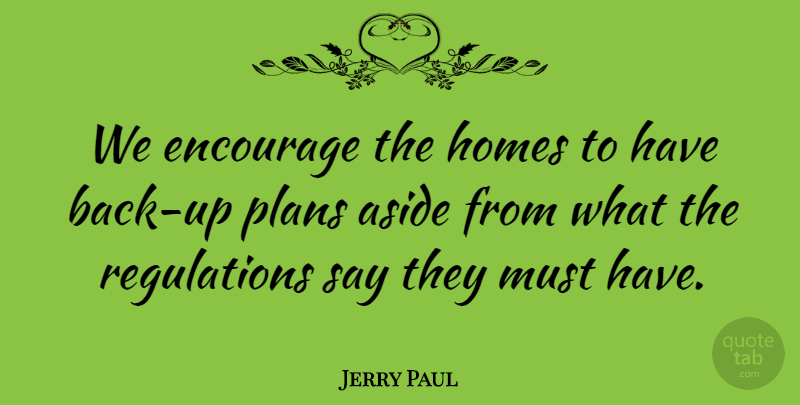 Jerry Paul Quote About Aside, Encourage, Homes, Plans: We Encourage The Homes To...