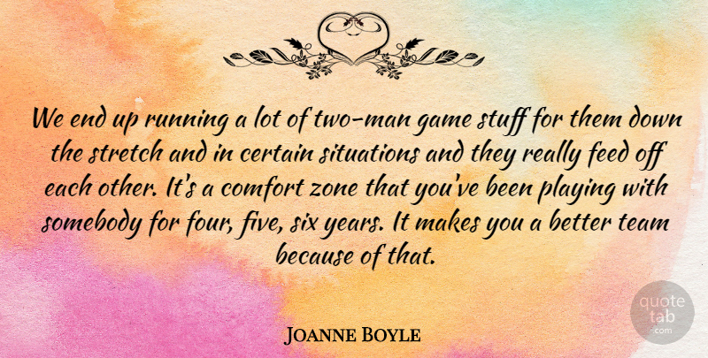 Joanne Boyle Quote About Certain, Comfort, Feed, Game, Playing: We End Up Running A...