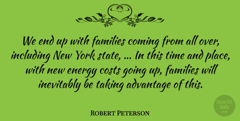 Robert Peterson Quote About Advantage, Coming, Costs, Energy, Families: We End Up With Families...