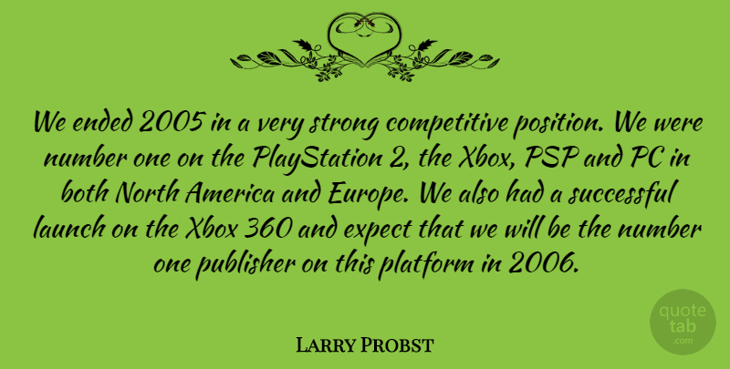 Larry Probst Quote About America, Both, Ended, Expect, Launch: We Ended 2005 In A...