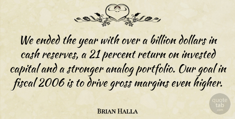 Brian Halla Quote About Analog, Billion, Capital, Cash, Dollars: We Ended The Year With...