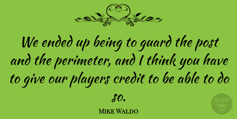 Mike Waldo Quote About Credit, Ended, Guard, Players, Post: We Ended Up Being To...