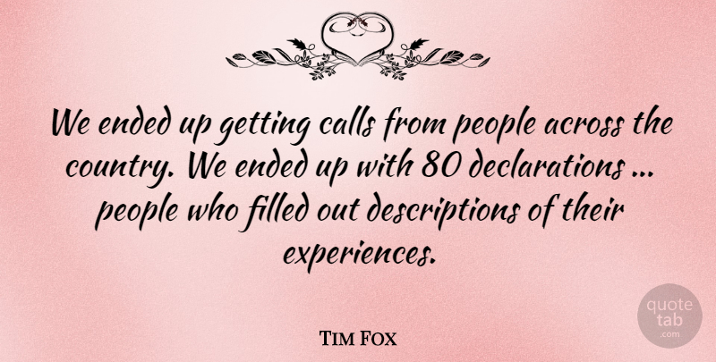 Tim Fox Quote About Across, Calls, Ended, Filled, People: We Ended Up Getting Calls...