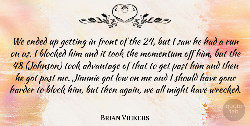 Brian Vickers Quote About Advantage, Blocked, Ended, Front, Gone: We Ended Up Getting In...