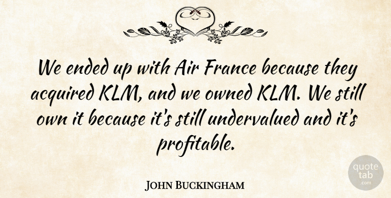 John Buckingham Quote About Acquired, Air, Ended, France, Owned: We Ended Up With Air...