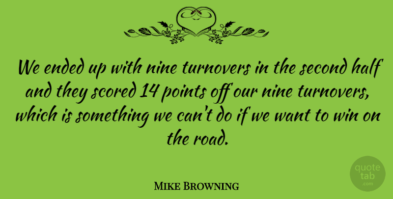 Mike Browning Quote About Ended, Half, Nine, Points, Second: We Ended Up With Nine...