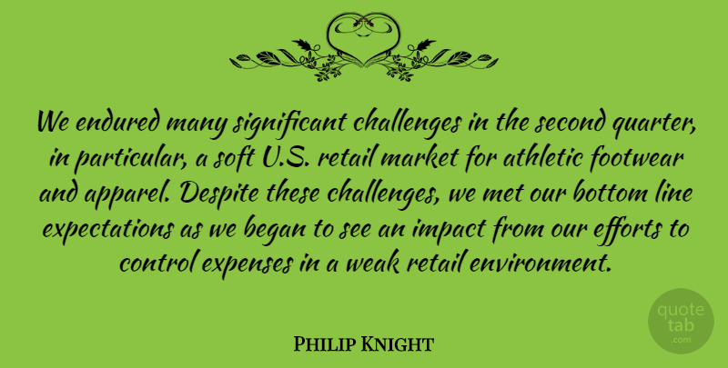 Philip Knight Quote About Athletic, Began, Bottom, Challenges, Control: We Endured Many Significant Challenges...