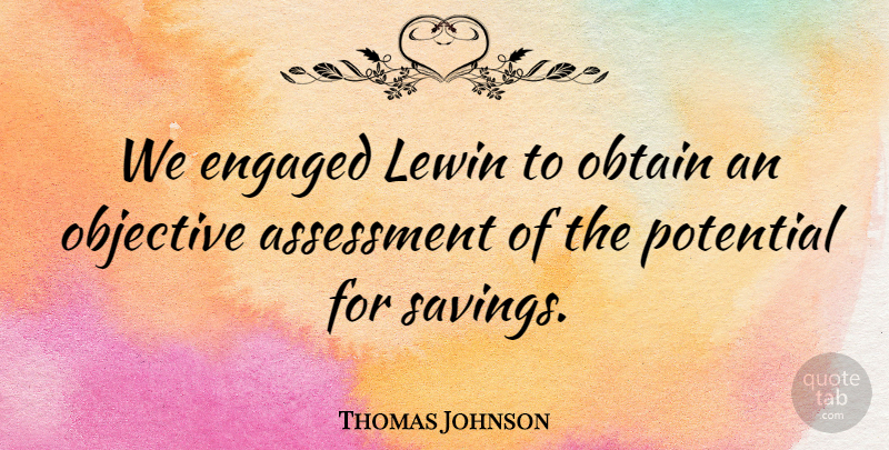 Thomas Johnson Quote About Assessment, Engaged, Objective, Obtain, Potential: We Engaged Lewin To Obtain...