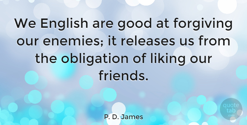 P. D. James Quote About Funny Friendship, War, Forgiving: We English Are Good At...