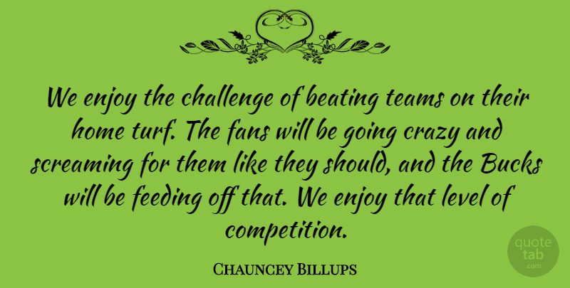 Chauncey Billups Quote About Beating, Bucks, Challenge, Crazy, Enjoy: We Enjoy The Challenge Of...