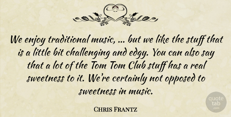 Chris Frantz Quote About Bit, Certainly, Club, Enjoy, Opposed: We Enjoy Traditional Music But...