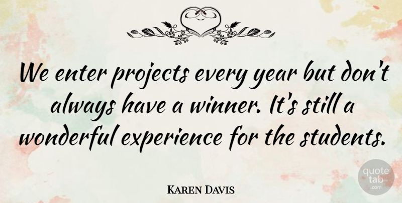 Karen Davis Quote About Enter, Experience, Projects, Wonderful, Year: We Enter Projects Every Year...
