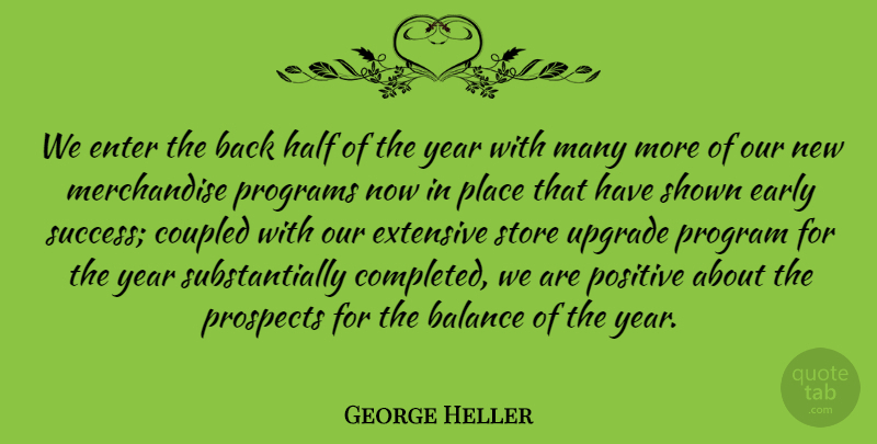 George Heller Quote About Balance, Early, Enter, Extensive, Half: We Enter The Back Half...