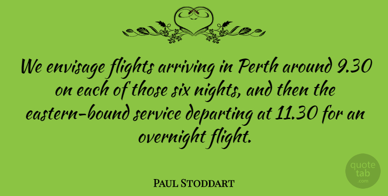 Paul Stoddart Quote About Arriving, Departing, Envisage, Flights, Overnight: We Envisage Flights Arriving In...