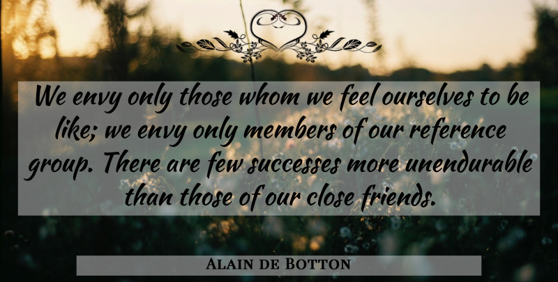 Alain de Botton Quote About Envy, Groups, Close Friends: We Envy Only Those Whom...