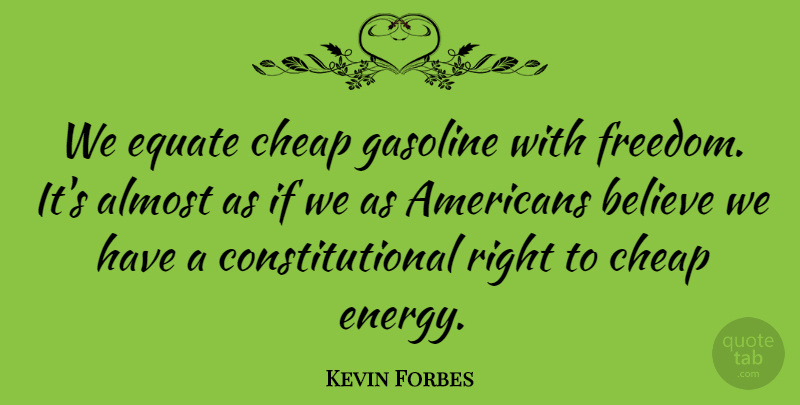 Kevin Forbes Quote About Almost, Believe, Cheap, Equate, Gasoline: We Equate Cheap Gasoline With...