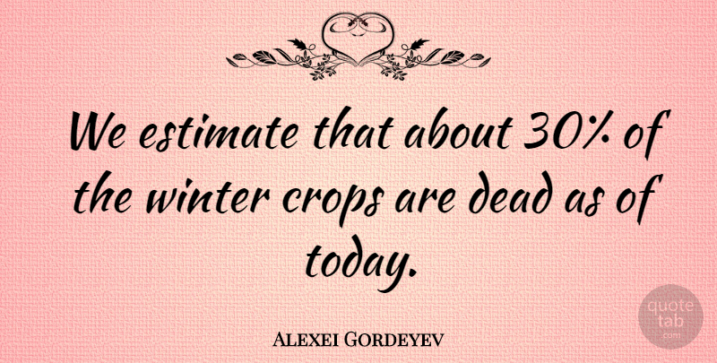 Alexei Gordeyev Quote About Crops, Dead, Estimate, Winter: We Estimate That About 30...