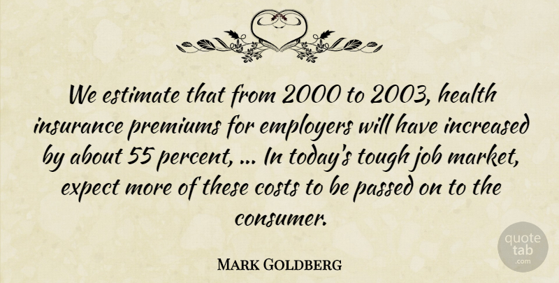 Mark Goldberg Quote About Costs, Employers, Estimate, Expect, Health: We Estimate That From 2000...