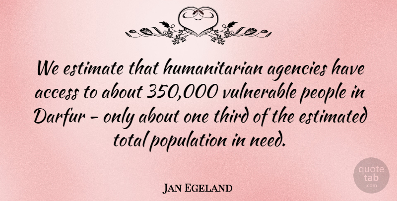 Jan Egeland Quote About Access, Agencies, Estimated, People, Third: We Estimate That Humanitarian Agencies...