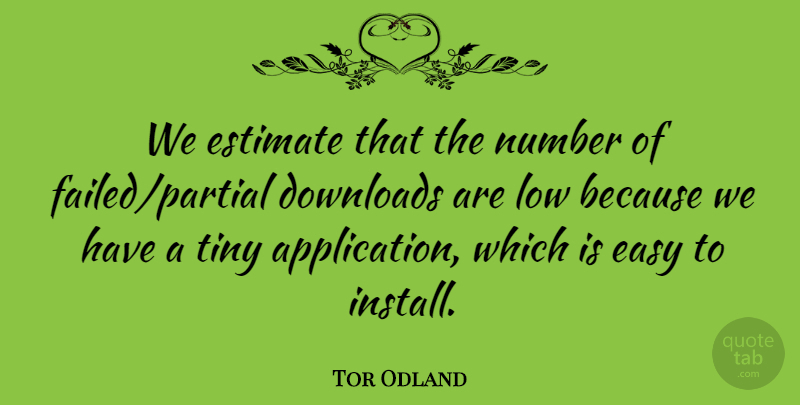 Tor Odland Quote About Easy, Estimate, Low, Number, Tiny: We Estimate That The Number...
