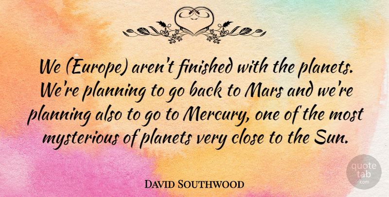 David Southwood Quote About Close, Finished, Mars, Mysterious, Planets: We Europe Arent Finished With...