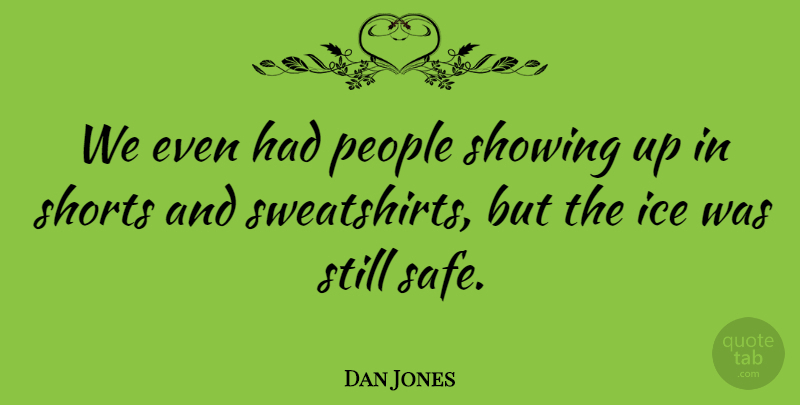Dan Jones Quote About Ice, People, Shorts, Showing: We Even Had People Showing...
