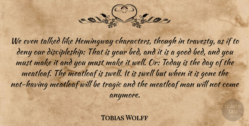Tobias Wolff Quote About Character, Men, Today Is The Day: We Even Talked Like Hemingway...