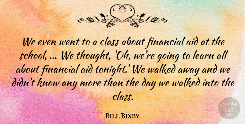 Bill Bixby Quote About Aid, Class, Financial, Learn, Walked: We Even Went To A...