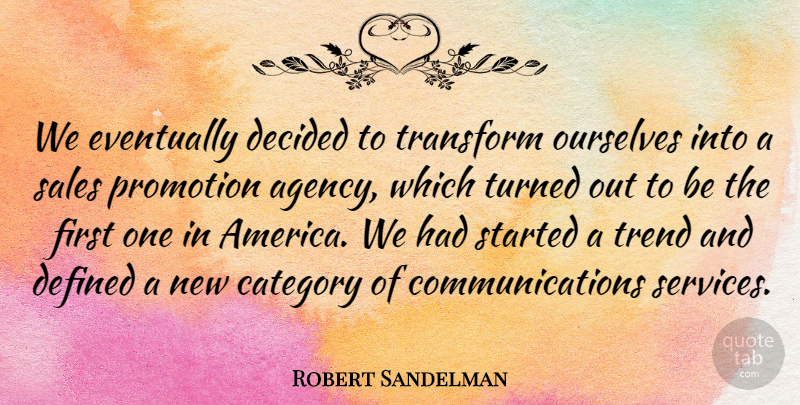 Robert Sandelman Quote About Category, Decided, Defined, Eventually, Ourselves: We Eventually Decided To Transform...
