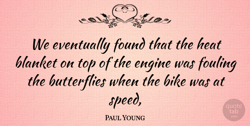 Paul Young Quote About Bike, Blanket, Engine, Eventually, Found: We Eventually Found That The...