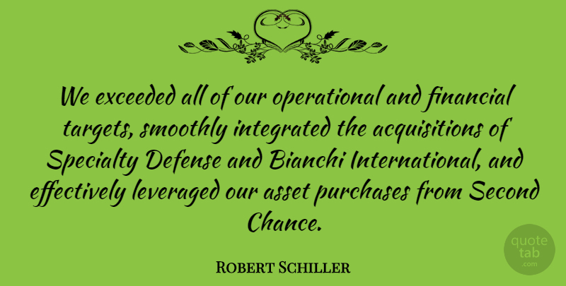 Robert Schiller Quote About Asset, Defense, Exceeded, Financial, Integrated: We Exceeded All Of Our...