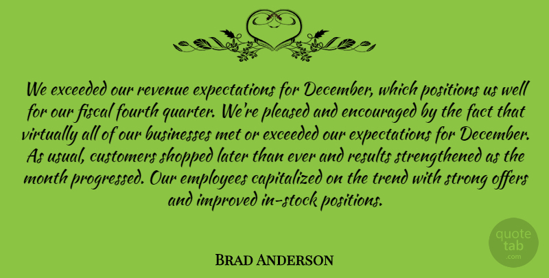 Brad Anderson Quote About Businesses, Customers, Employees, Encouraged, Exceeded: We Exceeded Our Revenue Expectations...