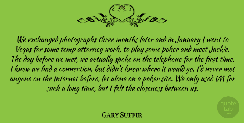 Gary Suffir Quote About Alone, Anyone, Attorney, Closeness, Felt: We Exchanged Photographs Three Months...