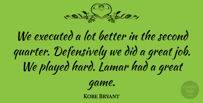 Kobe Bryant Quote About Great, Played, Second: We Executed A Lot Better...