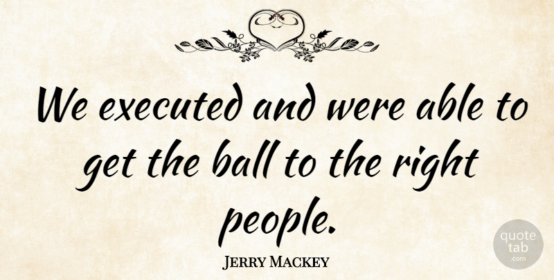 Jerry Mackey Quote About Ball: We Executed And Were Able...