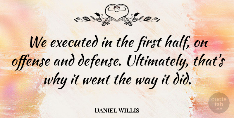 Daniel Willis Quote About Offense: We Executed In The First...