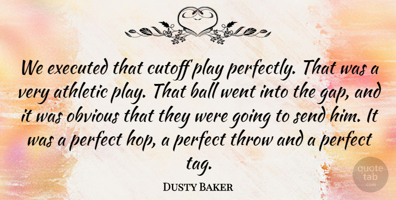 Dusty Baker Quote About Athletic, Ball, Obvious, Perfect, Send: We Executed That Cutoff Play...