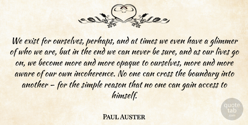 Paul Auster Quote About Simple, Goes On, Opaque: We Exist For Ourselves Perhaps...