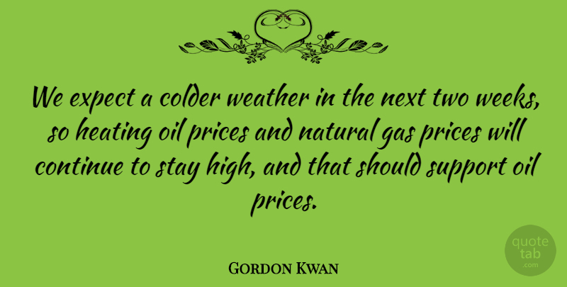 Gordon Kwan Quote About Colder, Continue, Expect, Gas, Natural: We Expect A Colder Weather...