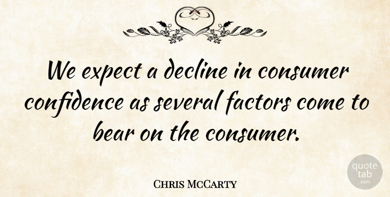 Chris McCarty Quote About Bear, Confidence, Consumer, Decline, Expect: We Expect A Decline In...