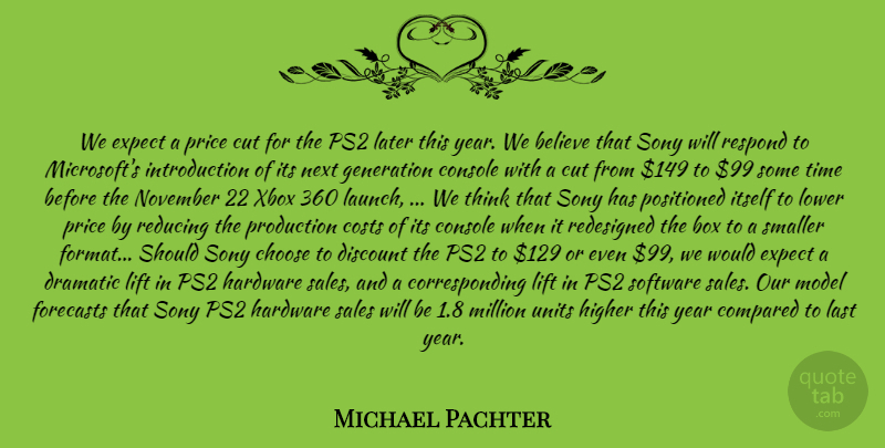 Michael Pachter Quote About Believe, Choose, Compared, Console, Costs: We Expect A Price Cut...