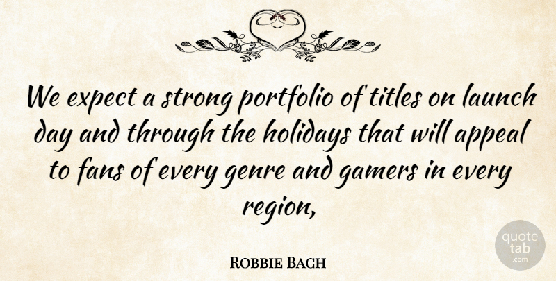 Robbie Bach Quote About Appeal, Expect, Fans, Gamers, Genre: We Expect A Strong Portfolio...